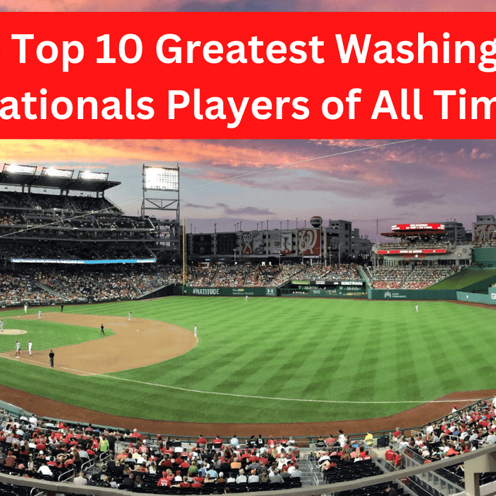 The Top 10 Greatest Washington Nationals Players of All Time