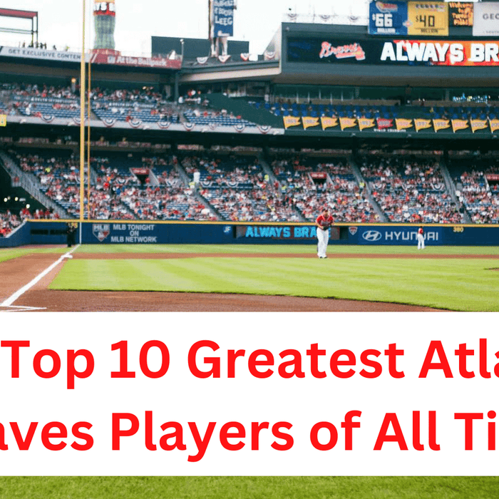 The Top 10 Greatest Atlanta Braves Players of All Time